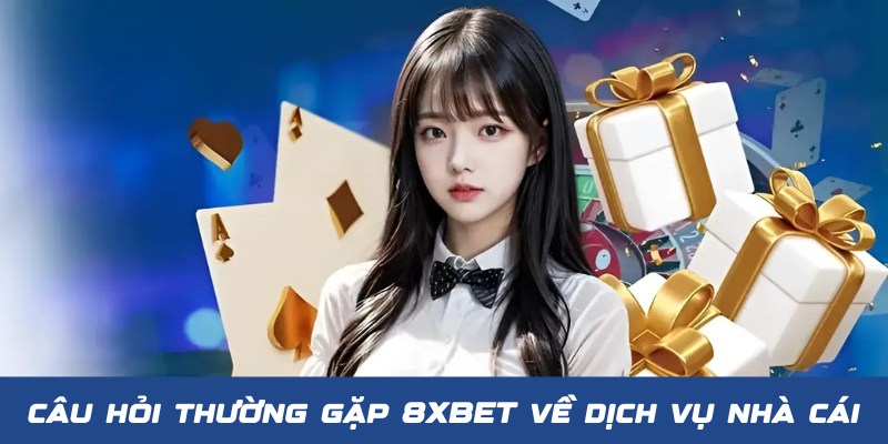 Câu Hỏi Thường Gặp 8XBET - Bật Mí Lời Đáp Chuẩn 100% 1 Tổng hợp các câu hỏi thường gặp 8XBET về dịch vụ nhà cái